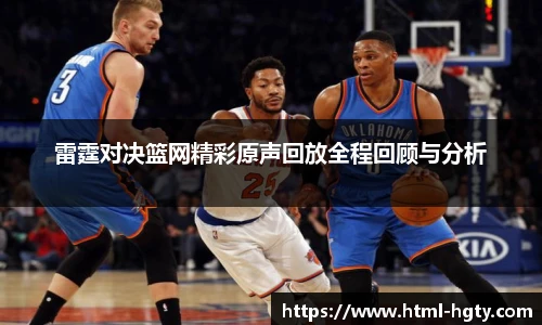 雷霆对决篮网精彩原声回放全程回顾与分析
